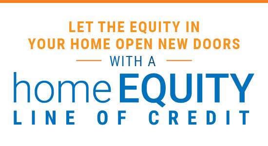 Let the equity in your home open new doors with a home equity line of credit
