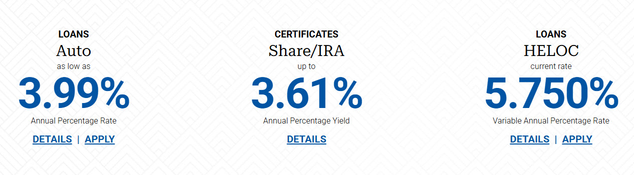 Example of featured rates. Loans, Auto, as low as 3.99% Annual Percentage Rate. Certificates, Share/IRA up to 3.61% Annual Percentage Yield. Loans, HELOC as low as 5.750% Annual Percentage Rate.